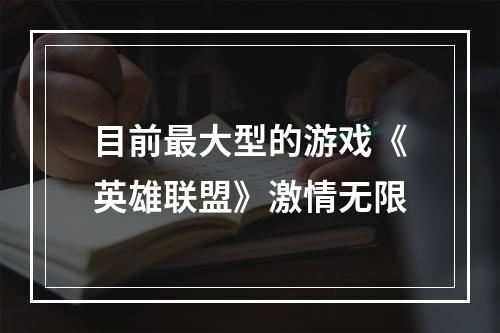 目前最大型的游戏《英雄联盟》激情无限