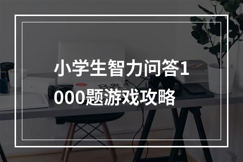 小学生智力问答1000题游戏攻略