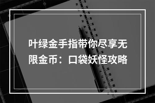 叶绿金手指带你尽享无限金币：口袋妖怪攻略