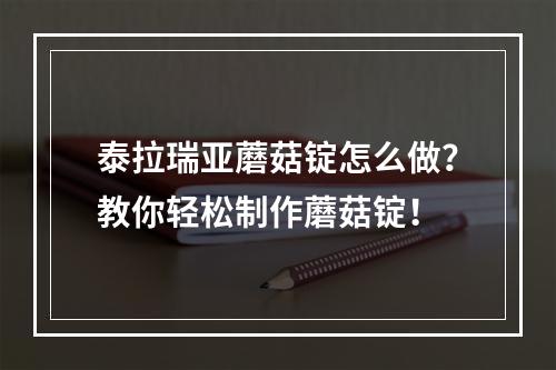 泰拉瑞亚蘑菇锭怎么做？教你轻松制作蘑菇锭！