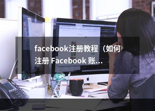 facebook注册教程（如何注册 Facebook 账户并找到好友？）