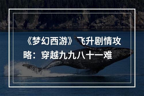 《梦幻西游》飞升剧情攻略：穿越九九八十一难