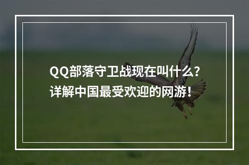 QQ部落守卫战现在叫什么？详解中国最受欢迎的网游！