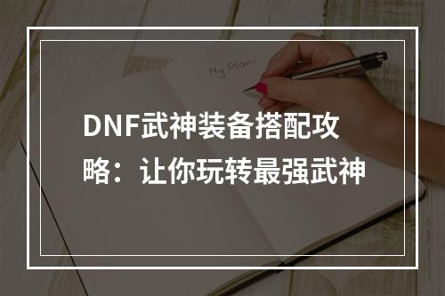 DNF武神装备搭配攻略：让你玩转最强武神