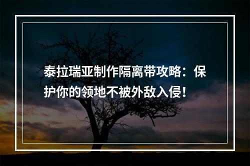 泰拉瑞亚制作隔离带攻略：保护你的领地不被外敌入侵！