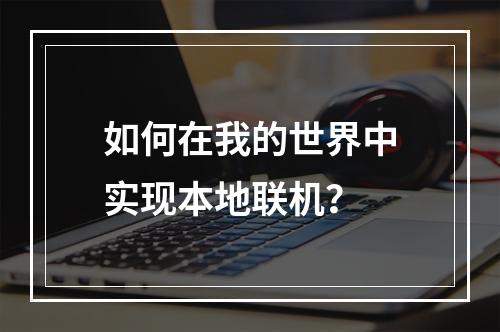 如何在我的世界中实现本地联机？