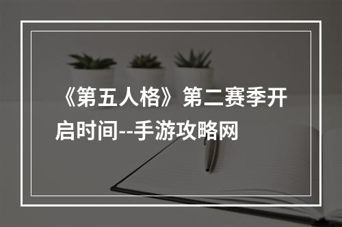 《第五人格》第二赛季开启时间--手游攻略网