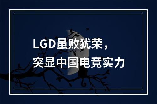 LGD虽败犹荣，突显中国电竞实力