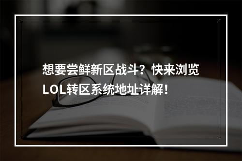 想要尝鲜新区战斗？快来浏览LOL转区系统地址详解！