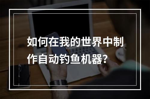 如何在我的世界中制作自动钓鱼机器？