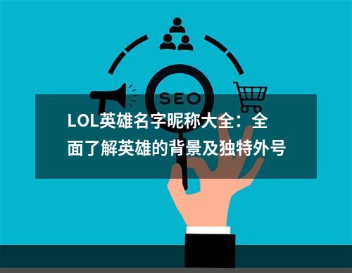 LOL英雄名字昵称大全：全面了解英雄的背景及独特外号