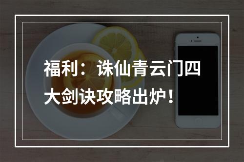 福利：诛仙青云门四大剑诀攻略出炉！