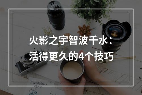 火影之宇智波千水：活得更久的4个技巧