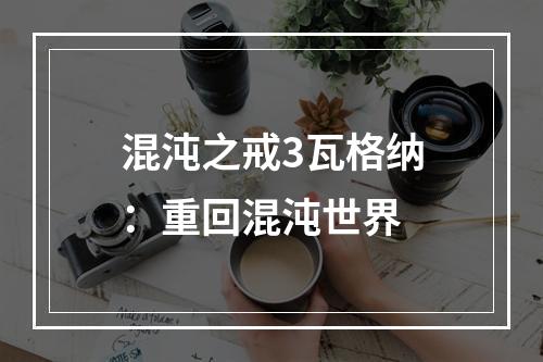 混沌之戒3瓦格纳：重回混沌世界