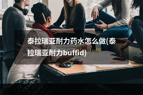 泰拉瑞亚耐力药水怎么做(泰拉瑞亚耐力buffid)