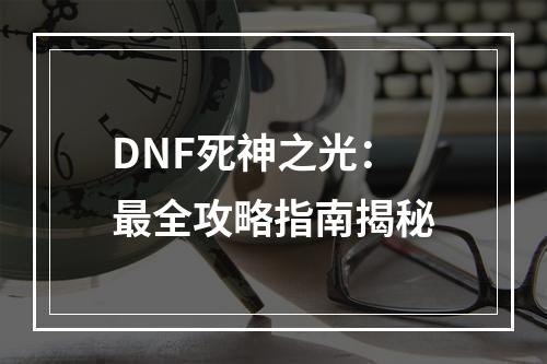 DNF死神之光：最全攻略指南揭秘