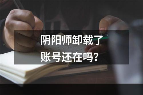 阴阳师卸载了账号还在吗？