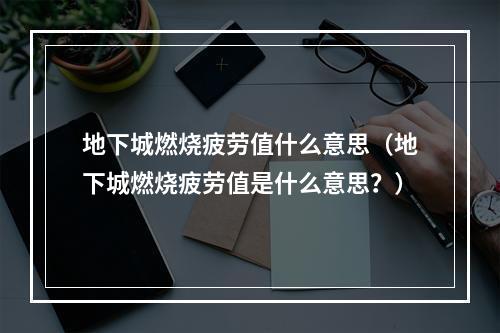 地下城燃烧疲劳值什么意思（地下城燃烧疲劳值是什么意思？）