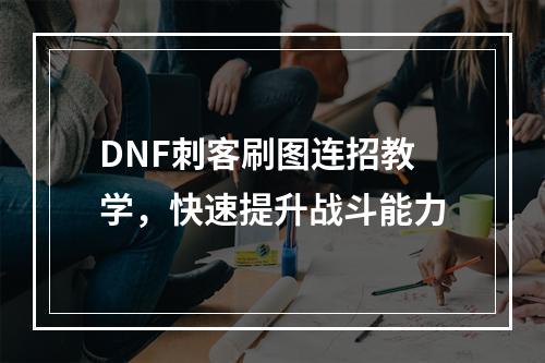 DNF刺客刷图连招教学，快速提升战斗能力