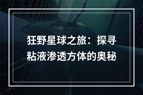 狂野星球之旅：探寻粘液渗透方体的奥秘