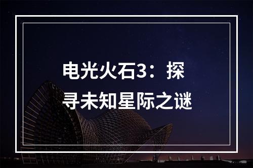 电光火石3：探寻未知星际之谜