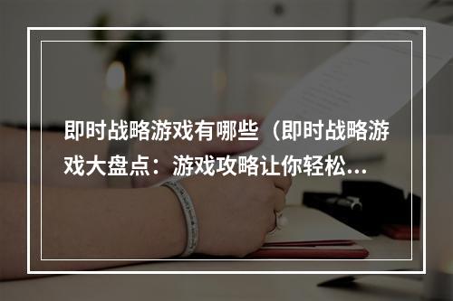 即时战略游戏有哪些（即时战略游戏大盘点：游戏攻略让你轻松上手！）