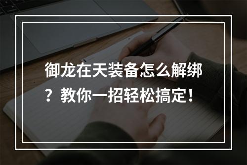 御龙在天装备怎么解绑？教你一招轻松搞定！