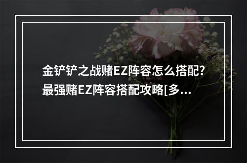 金铲铲之战赌EZ阵容怎么搭配？最强赌EZ阵容搭配攻略[多图]--手游攻略网