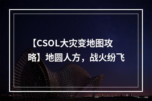 【CSOL大灾变地图攻略】地圆人方，战火纷飞