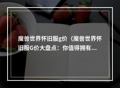 魔兽世界怀旧服g价（魔兽世界怀旧服G价大盘点：你值得拥有的珍品装备）