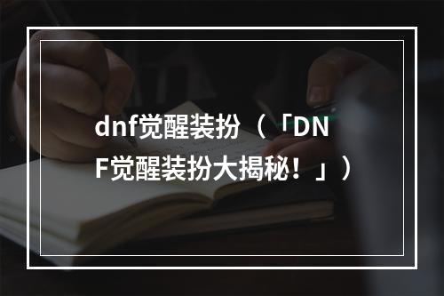 dnf觉醒装扮（「DNF觉醒装扮大揭秘！」）