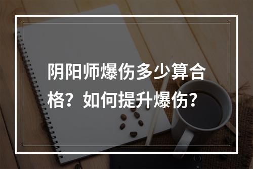 阴阳师爆伤多少算合格？如何提升爆伤？