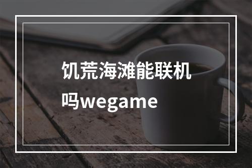 饥荒海滩能联机吗wegame