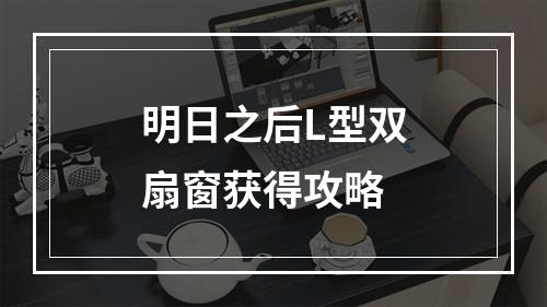 明日之后L型双扇窗获得攻略