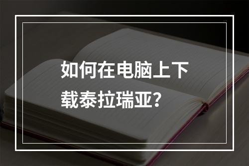 如何在电脑上下载泰拉瑞亚？