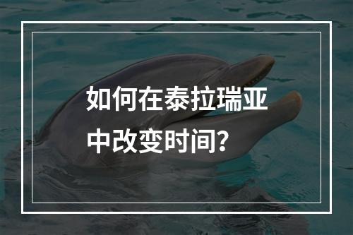 如何在泰拉瑞亚中改变时间？