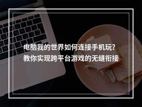 电脑我的世界如何连接手机玩？教你实现跨平台游戏的无缝衔接