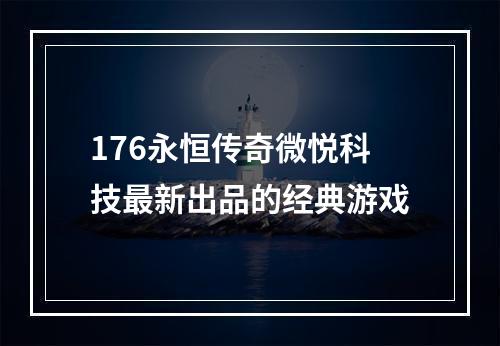 176永恒传奇微悦科技最新出品的经典游戏