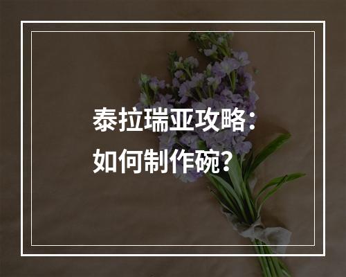 泰拉瑞亚攻略：如何制作碗？