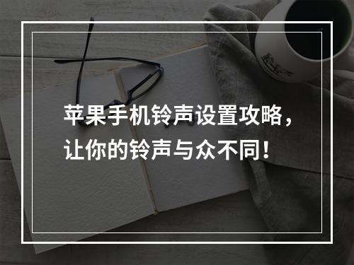 苹果手机铃声设置攻略，让你的铃声与众不同！