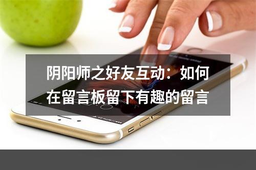 阴阳师之好友互动：如何在留言板留下有趣的留言