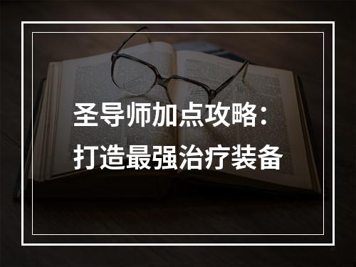 圣导师加点攻略：打造最强治疗装备