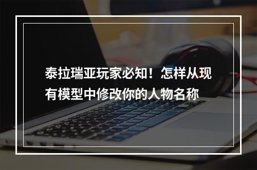 泰拉瑞亚玩家必知！怎样从现有模型中修改你的人物名称