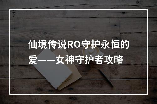 仙境传说RO守护永恒的爱——女神守护者攻略