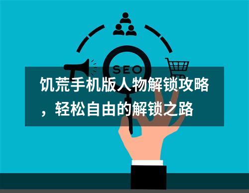 饥荒手机版人物解锁攻略，轻松自由的解锁之路