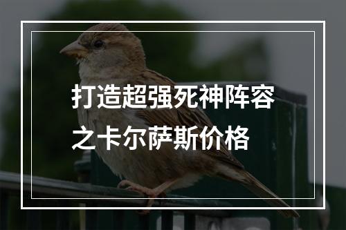 打造超强死神阵容之卡尔萨斯价格