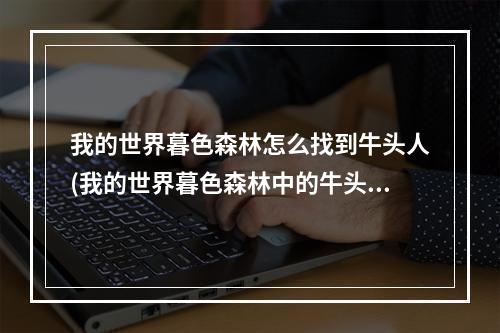 我的世界暮色森林怎么找到牛头人(我的世界暮色森林中的牛头人是什么图标)