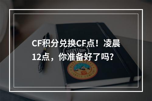 CF积分兑换CF点！凌晨12点，你准备好了吗？