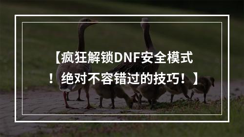 【疯狂解锁DNF安全模式！绝对不容错过的技巧！】