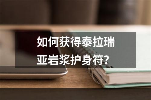 如何获得泰拉瑞亚岩浆护身符？